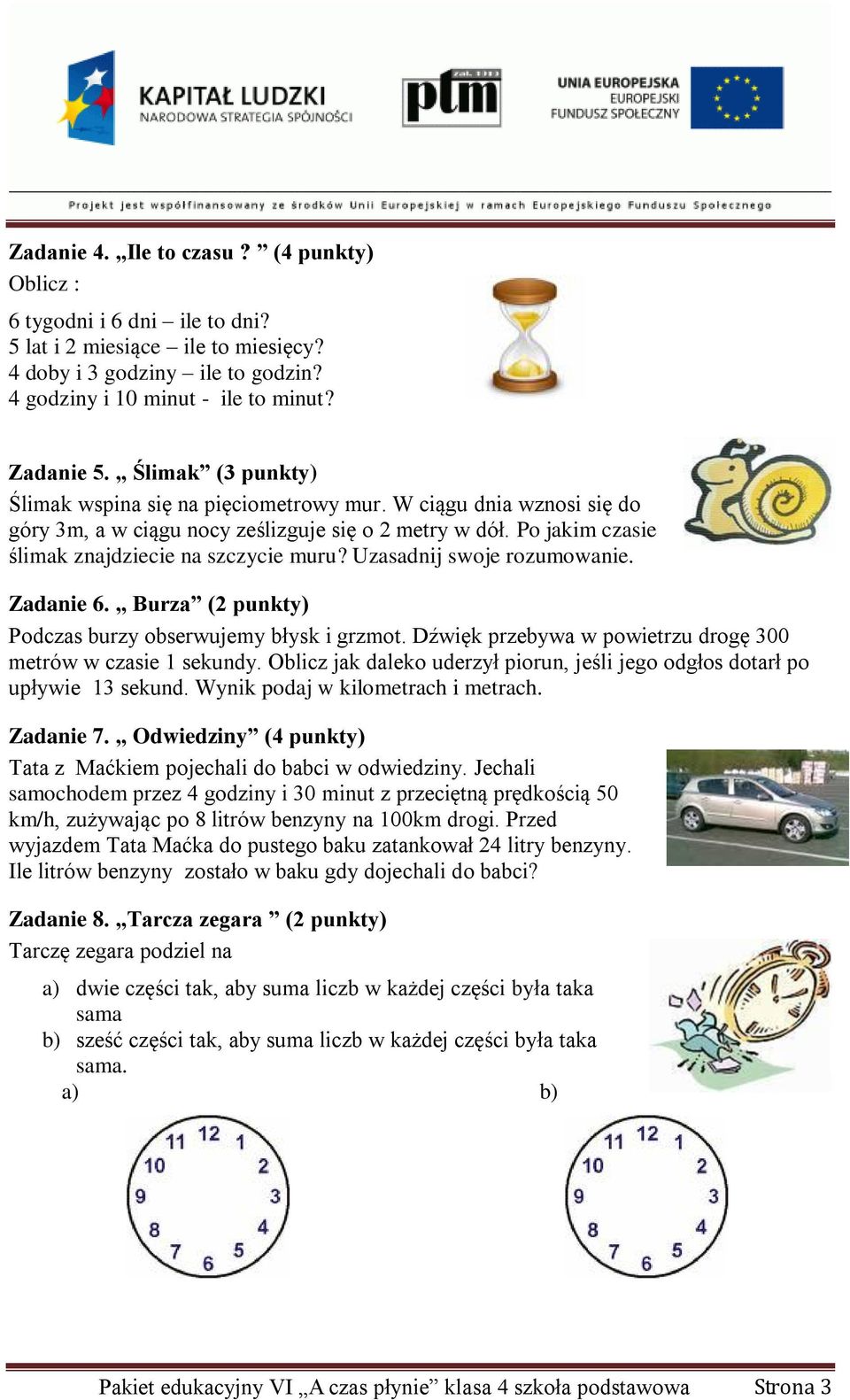 Uzasadnij swoje rozumowanie. Zadanie 6. urza (2 punkty) Podczas burzy obserwujemy błysk i grzmot. Dźwięk przebywa w powietrzu drogę 300 metrów w czasie sekundy.