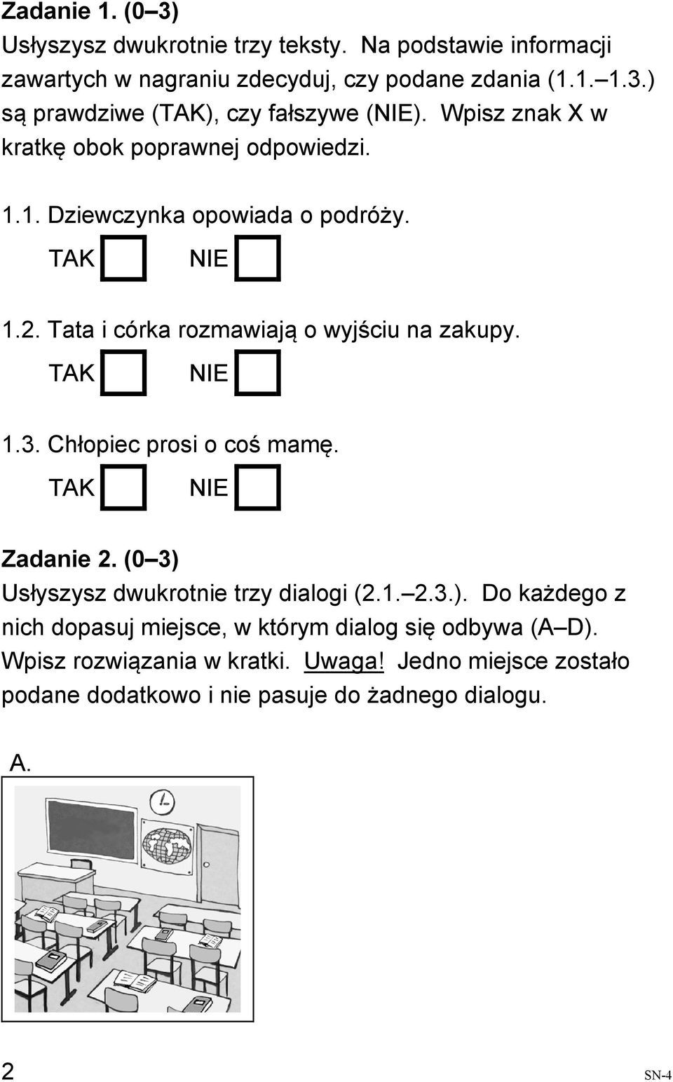 Chłopiec prosi o coś mamę. TAK NIE Zadanie 2. (0 3) Usłyszysz dwukrotnie trzy dialogi (2.1. 2.3.). Do każdego z nich dopasuj miejsce, w którym dialog się odbywa (A D).