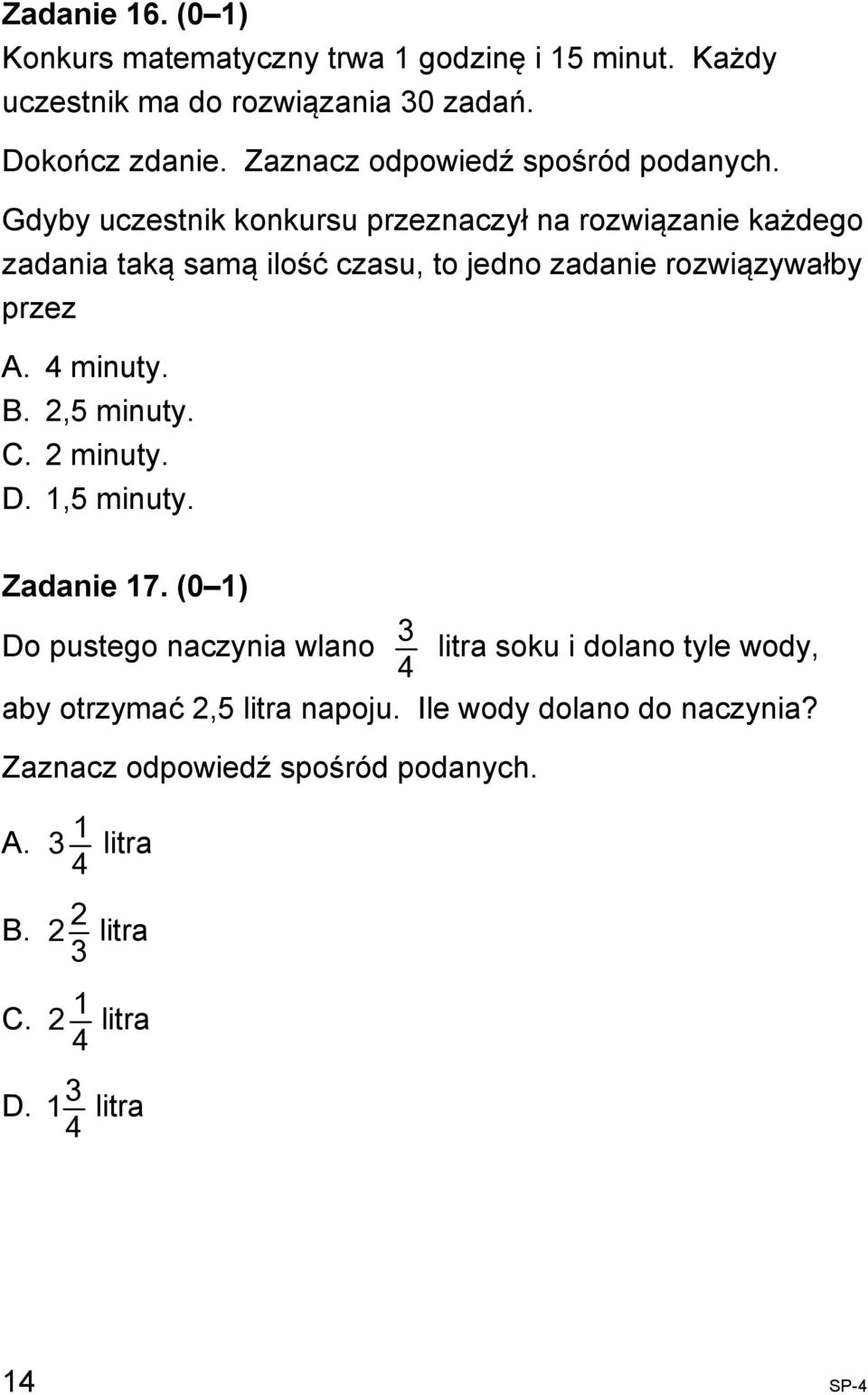 Gdyby uczestnik konkursu przeznaczył na rozwiązanie każdego zadania taką samą ilość czasu, to jedno zadanie rozwiązywałby przez A. 4 minuty. B.