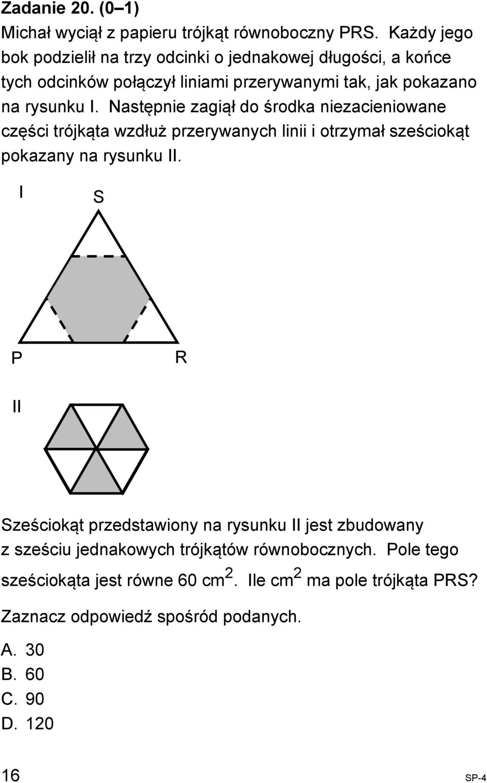 Następnie zagiął do środka niezacieniowane części trójkąta wzdłuż przerywanych linii i otrzymał sześciokąt pokazany na rysunku II.
