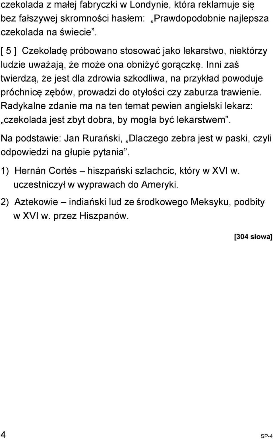 Inni zaś twierdzą, że jest dla zdrowia szkodliwa, na przykład powoduje próchnicę zębów, prowadzi do otyłości czy zaburza trawienie.