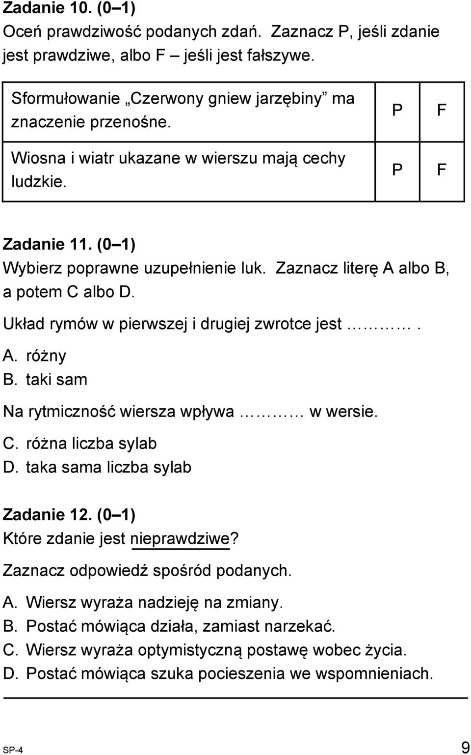 Układ rymów w pierwszej i drugiej zwrotce jest. A. różny B. taki sam Na rytmiczność wiersza wpływa w wersie. C. różna liczba sylab D. taka sama liczba sylab Zadanie 12.
