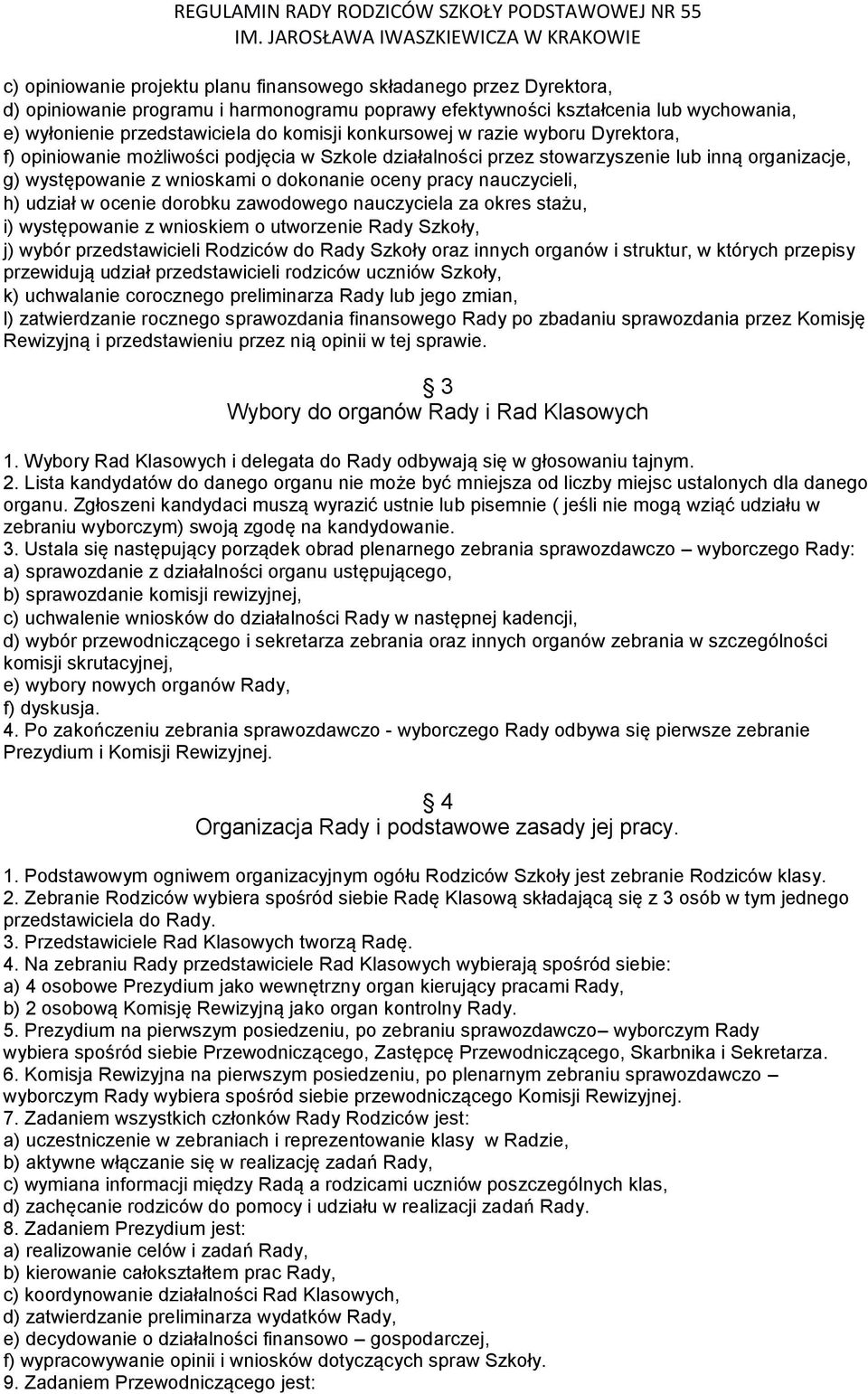 nauczycieli, h) udział w ocenie dorobku zawodowego nauczyciela za okres stażu, i) występowanie z wnioskiem o utworzenie Rady Szkoły, j) wybór przedstawicieli Rodziców do Rady Szkoły oraz innych