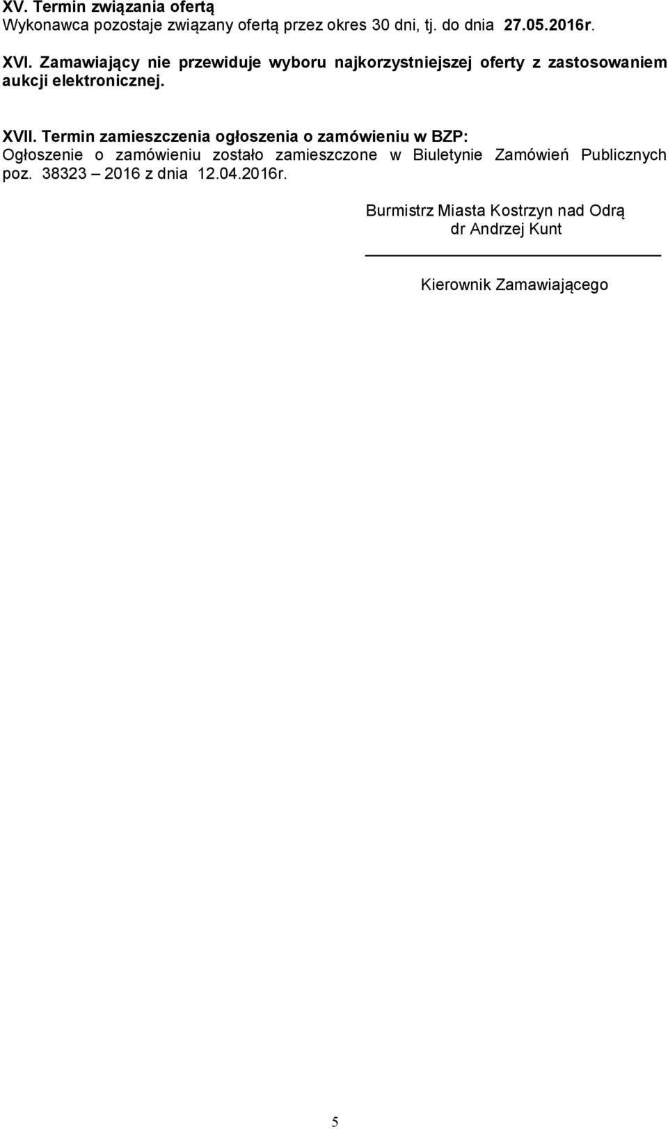 Termin zamieszczenia ogłoszenia o zamówieniu w BZP: Ogłoszenie o zamówieniu zostało zamieszczone w Biuletynie