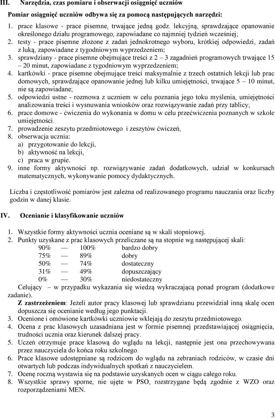 testy - prace pisemne złożone z zadań jednokrotnego wyboru, krótkiej odpowiedzi, zadań z luką, zapowiadane z tygodniowym wyprzedzeniem; 3.