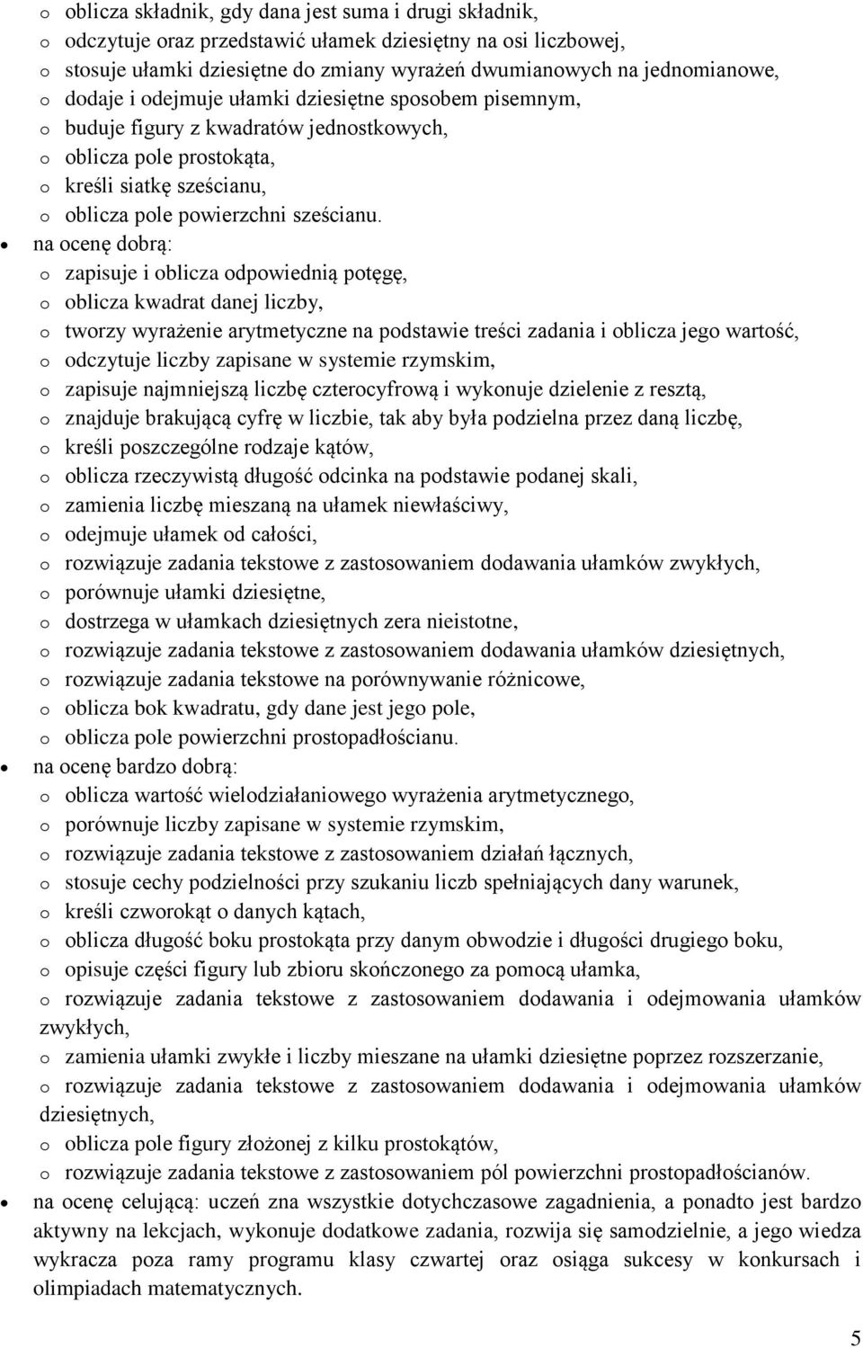 na ocenę dobrą: o zapisuje i oblicza odpowiednią potęgę, o oblicza kwadrat danej liczby, o tworzy wyrażenie arytmetyczne na podstawie treści zadania i oblicza jego wartość, o odczytuje liczby