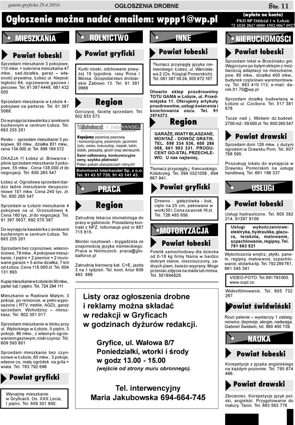 , sad,dzia³ka, gara w³asnoœæ prywatna, obez ul. Niepodleg³oœci 64, ogrzewanie gazowe i piecowe. Tel. 91 397 4448, 661 432 005 Sprzedam mieszkanie w obzie 4 - pokojowe na parterze. Tel. 91 397 5088.