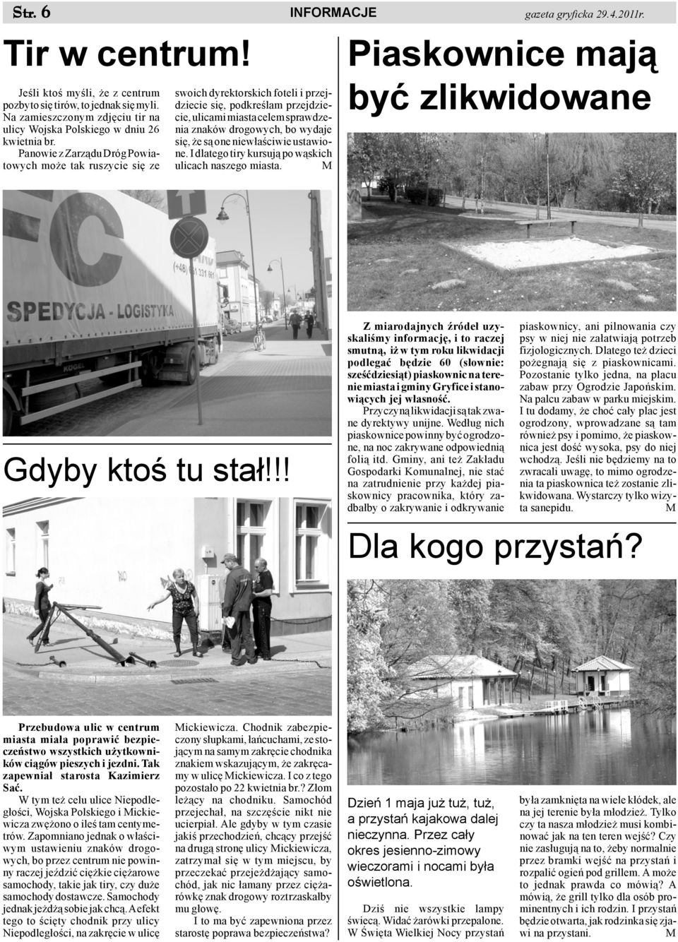 Panowie z Zarz¹du Dróg Powiatowych mo e tak ruszycie siê ze swoich dyrektorskich foteli i przejdziecie siê, podkreœlam przejdziecie, ulicami miasta celem sprawdzenia znaków drogowych, bo wydaje siê,