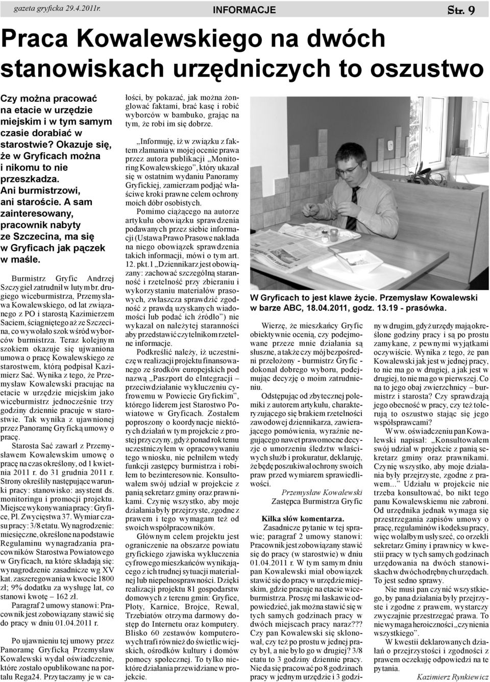 Okazuje siê, e w Gryficach mo na i nikomu to nie przeszkadza. Ani burmistrzowi, ani staroœcie. A sam zainteresowany, pracownik nabyty ze Szczecina, ma siê w Gryficach jak p¹czek w maœle.