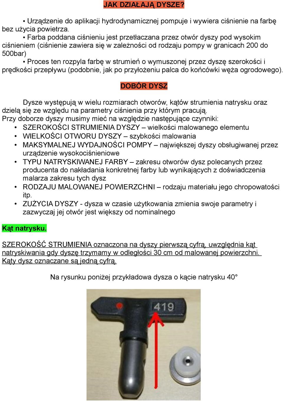 o wymuszonej przez dyszę szerokości i prędkości przepływu (podobnie, jak po przyłożeniu palca do końcówki węża ogrodowego).