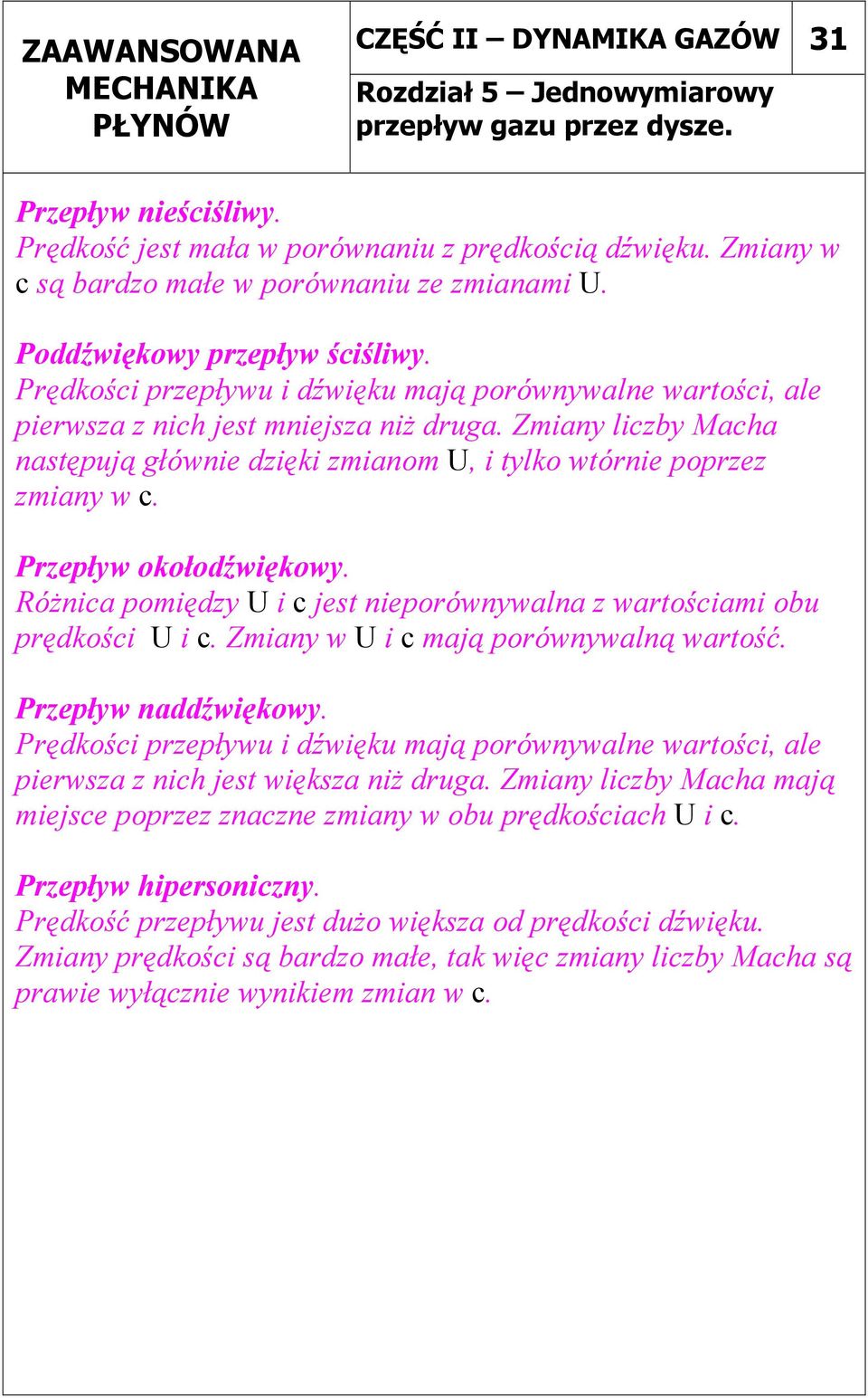 Zmiany liczby Macha nastęują głównie dzięki zmianom, i tylko wtórnie orzez zmiany w c. Przeływ okołodźwiękowy. Różnica omiędzy i c jest nieorównywalna z wartościami obu rędkości i c.