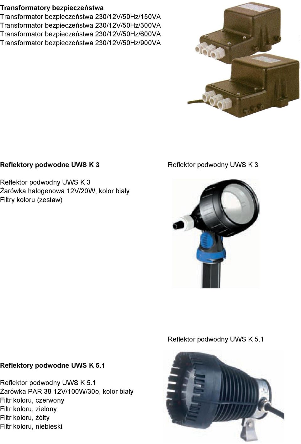 Reflektor podwodny UWS K 3 Żarówka halogenowa 12V/20W, kolor biały Filtry koloru (zestaw) Reflektor podwodny UWS K 5.