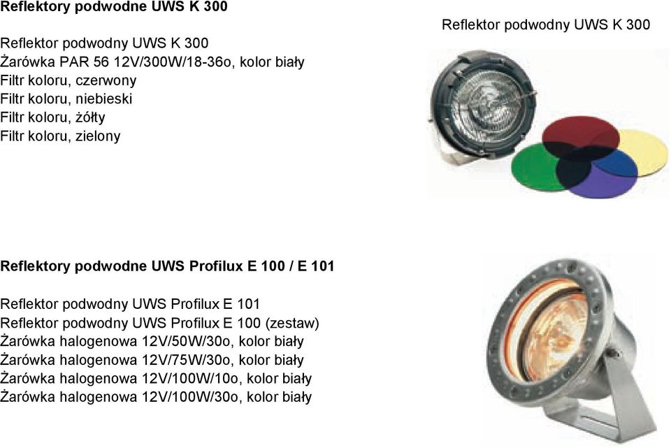 101 Reflektor podwodny UWS Profilux E 101 Reflektor podwodny UWS Profilux E 100 (zestaw) Żarówka halogenowa 12V/50W/30o, kolor biały