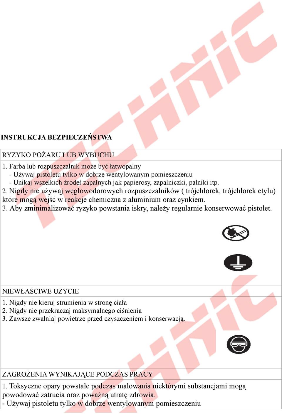 Nigdy nie używaj węglowodorowych rozpuszczalników ( trójchlorek, trójchlorek etylu) które mogą wejść w reakcje chemiczna z aluminium oraz cynkiem. 3.