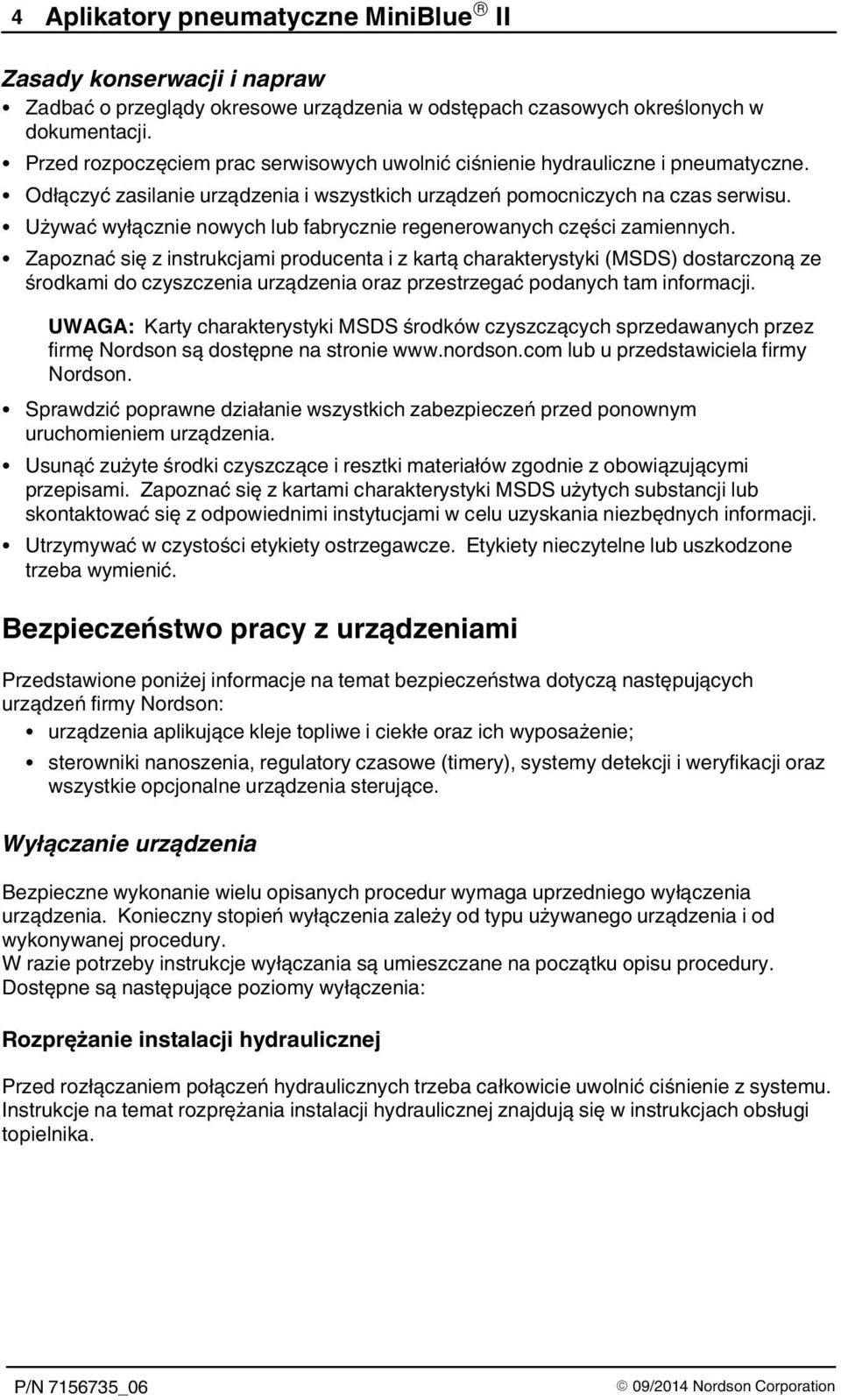 Używać wyłącznie nowych lub fabrycznie regenerowanych części zamiennych.