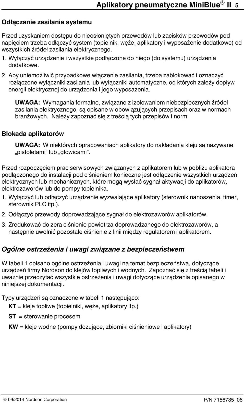 Aby uniemożliwić przypadkowe włączenie zasilania, trzeba zablokować i oznaczyć rozłączone wyłączniki zasilania lub wyłączniki automatyczne, od których zależy dopływ energii elektrycznej do urządzenia