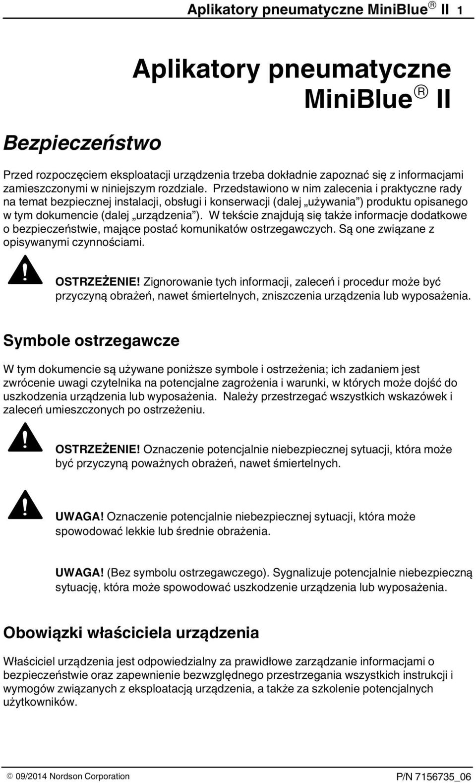 W tekście znajdują się także informacje dodatkowe o bezpieczeństwie, mające postać komunikatów ostrzegawczych. Są one związane z opisywanymi czynnościami. OSTRZEŻENIE!