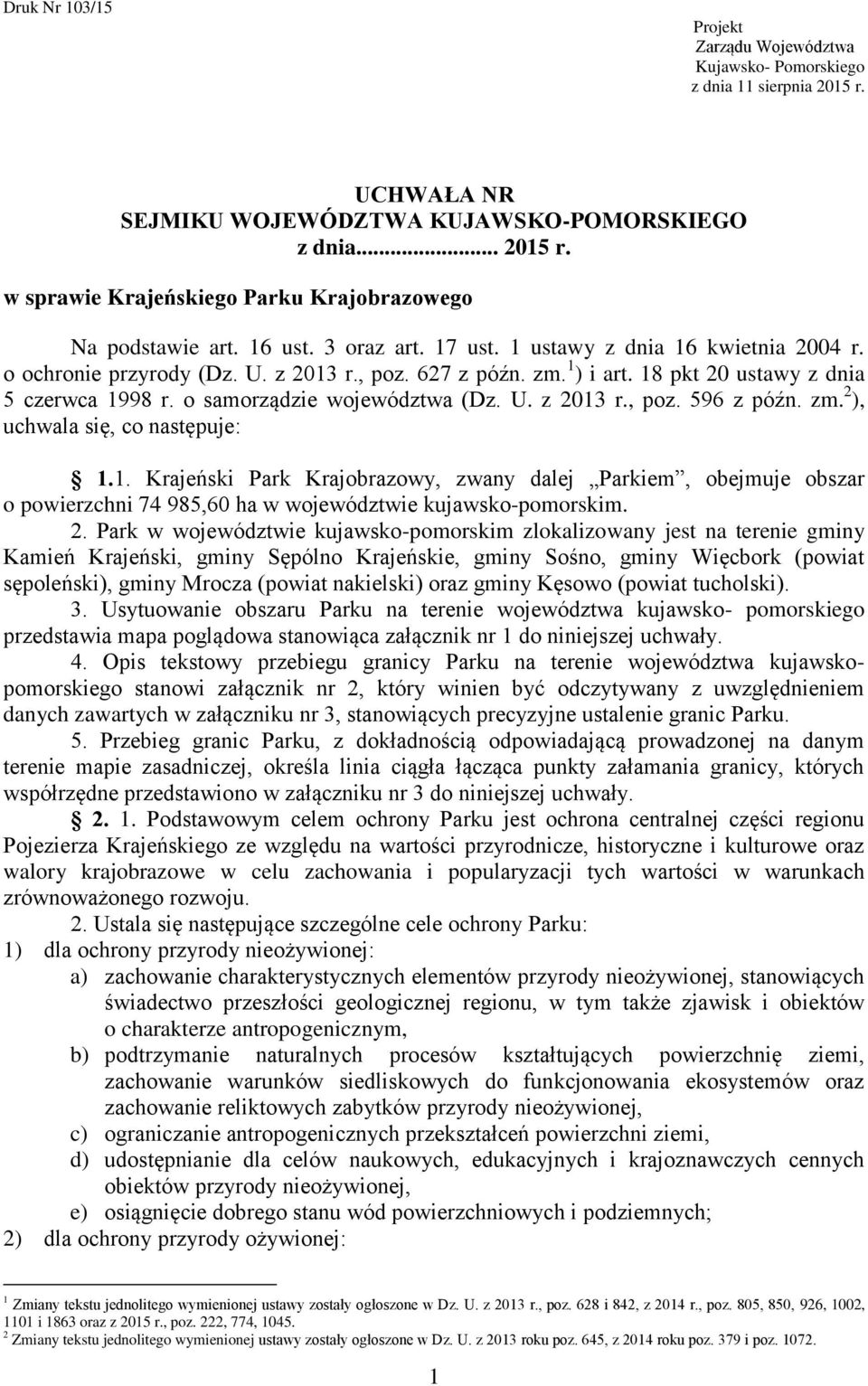 o samorządzie województwa (Dz. U. z 2013 r., poz. 596 z późn. zm. 2 ), uchwala się, co następuje: 1.1. Krajeński Park Krajobrazowy, zwany dalej Parkiem, obejmuje obszar o powierzchni 74 985,60 ha w województwie kujawsko-pomorskim.