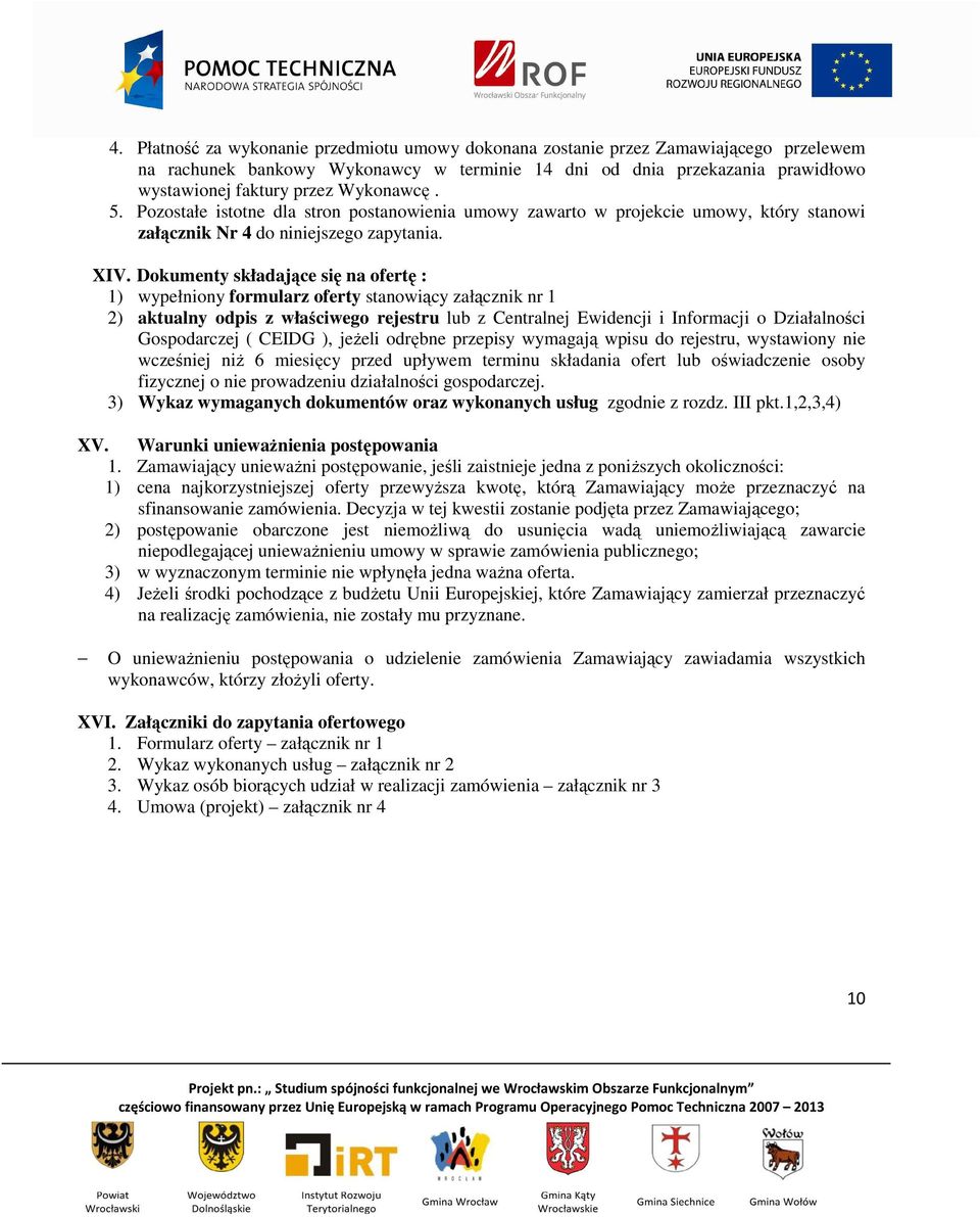 Dokumenty składające się na ofertę : 1) wypełniony formularz oferty stanowiący załącznik nr 1 2) aktualny odpis z właściwego rejestru lub z Centralnej Ewidencji i Informacji o Działalności