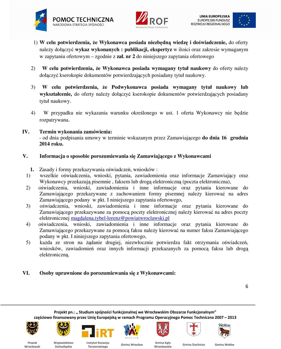 nr 2 do niniejszego zapytania ofertowego 2) W celu potwierdzenia, że Wykonawca posiada wymagany tytuł naukowy do oferty należy dołączyć kserokopie dokumentów potwierdzających posiadany tytuł naukowy.