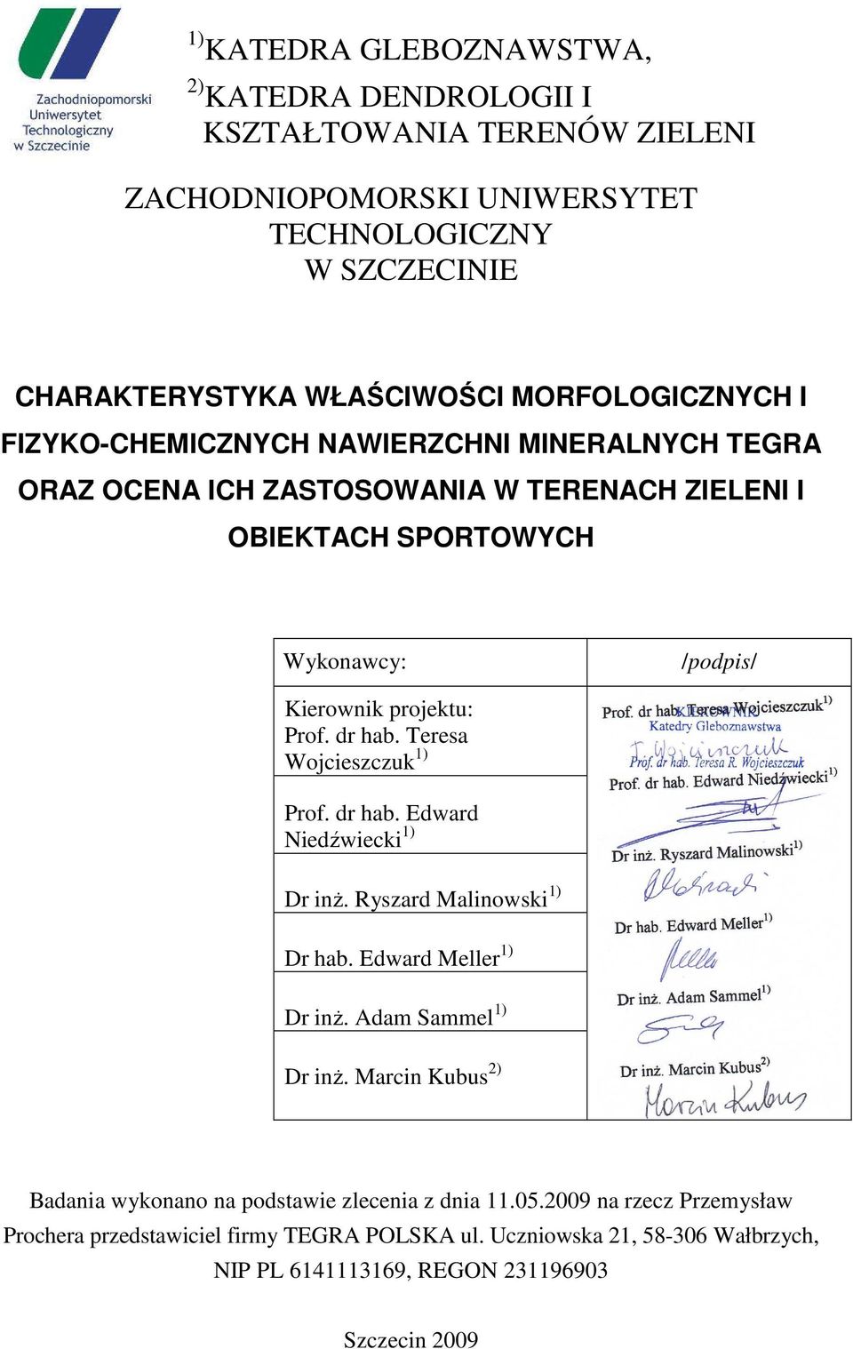Prof. dr hab. Teresa Wojcieszczuk 1) Prof. dr hab. Edward Niedźwiecki 1) Dr inŝ. Ryszard Malinowski 1) Dr hab. Edward Meller 1) Dr inŝ. Adam Sammel 1) Dr inŝ.