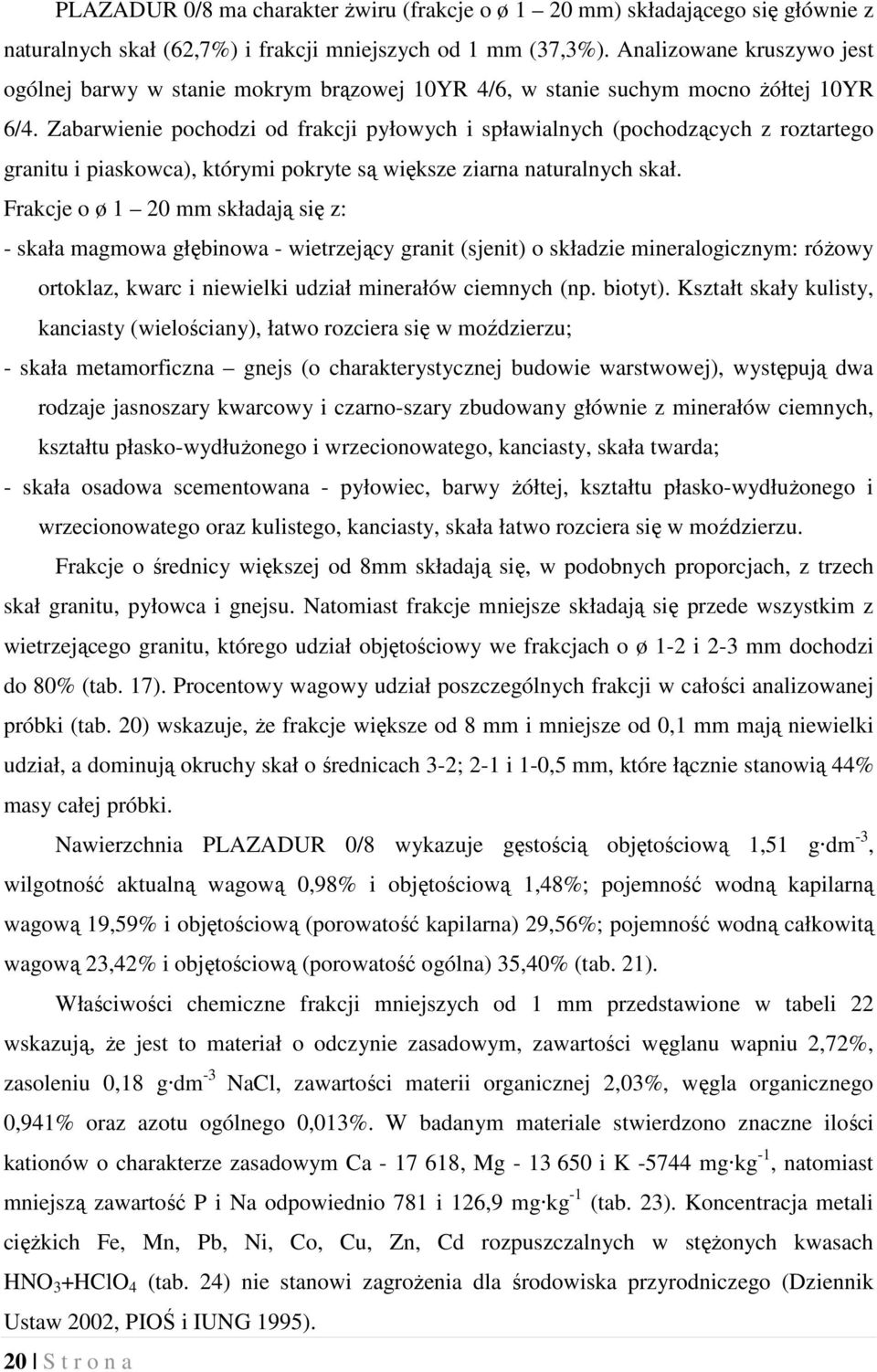 Zabarwienie pochodzi od frakcji pyłowych i spławialnych (pochodzących z roztartego granitu i piaskowca), którymi pokryte są większe ziarna naturalnych skał.