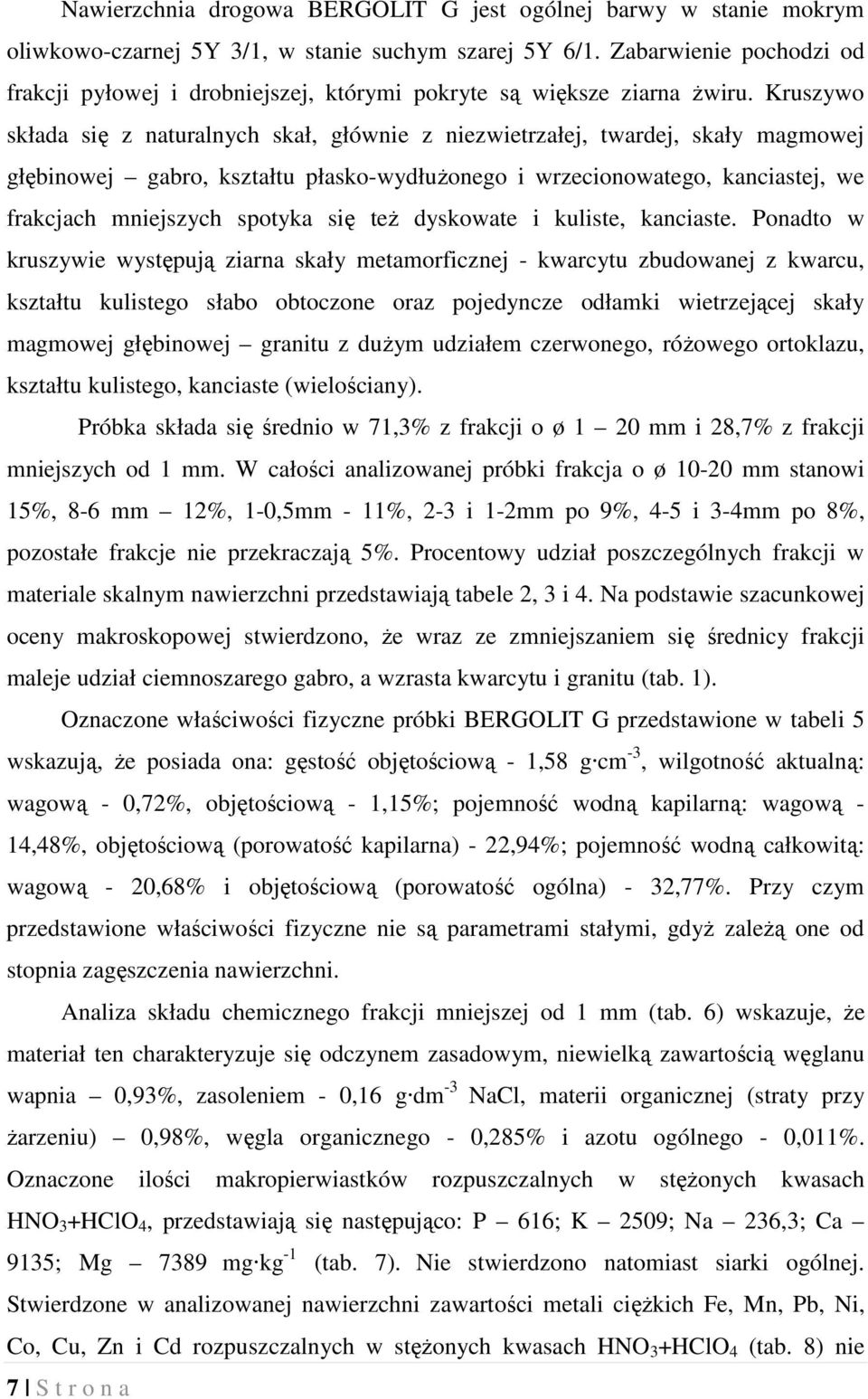 Kruszywo składa się z naturalnych skał, głównie z niezwietrzałej, twardej, skały magmowej głębinowej gabro, kształtu płasko-wydłuŝonego i wrzecionowatego, kanciastej, we frakcjach mniejszych spotyka