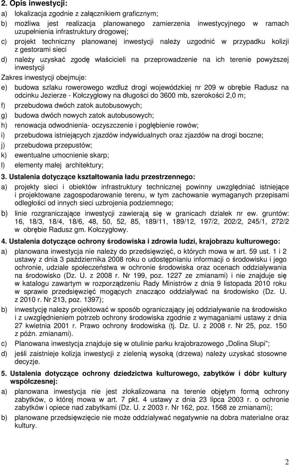 obejmuje: e) budowa szlaku rowerowego wzdłuż drogi wojewódzkiej nr 209 w obrębie Radusz na odcinku Jezierze - Kołczygłowy na długości do 3600 mb, szerokości 2,0 m; f) przebudowa dwóch zatok