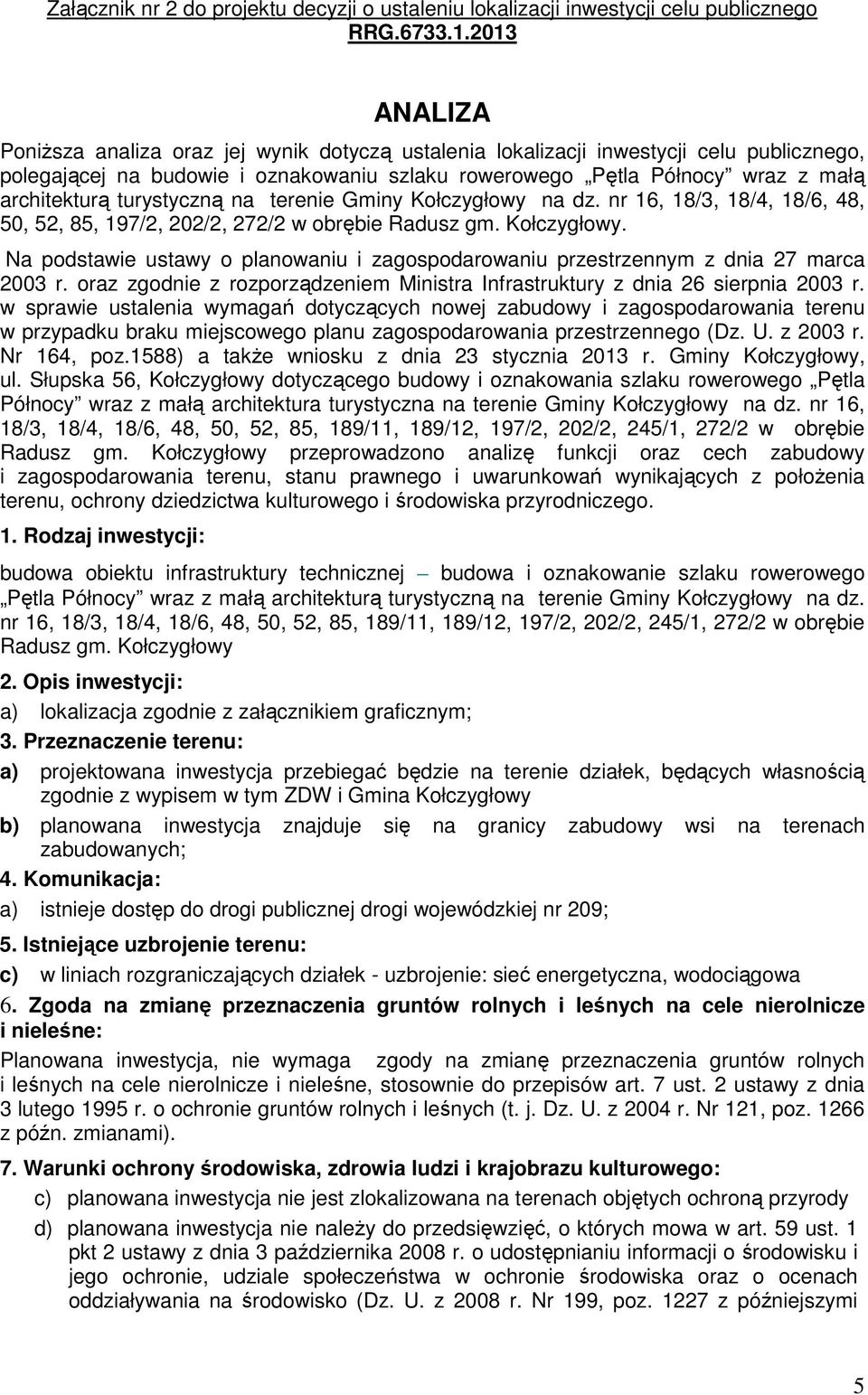 turystyczną na terenie Gminy Kołczygłowy na dz. nr 16, 18/3, 18/4, 18/6, 48, 50, 52, 85, 197/2, 202/2, 272/2 w obrębie Radusz gm. Kołczygłowy. Na podstawie ustawy o planowaniu i zagospodarowaniu przestrzennym z dnia 27 marca 2003 r.