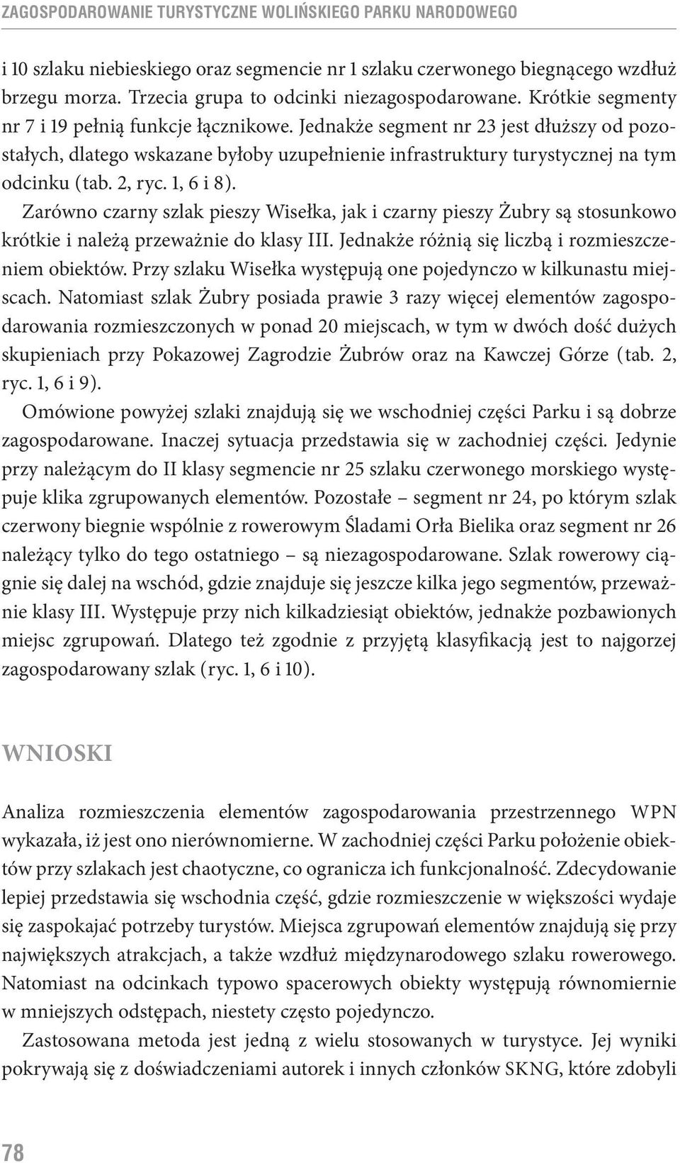 1, 6 i 8 ). Zarówno czarny szlak pieszy Wisełka, jak i czarny pieszy Żubry są stosunkowo krótkie i należą przeważnie do klasy III. Jednakże różnią się liczbą i rozmieszczeniem obiektów.