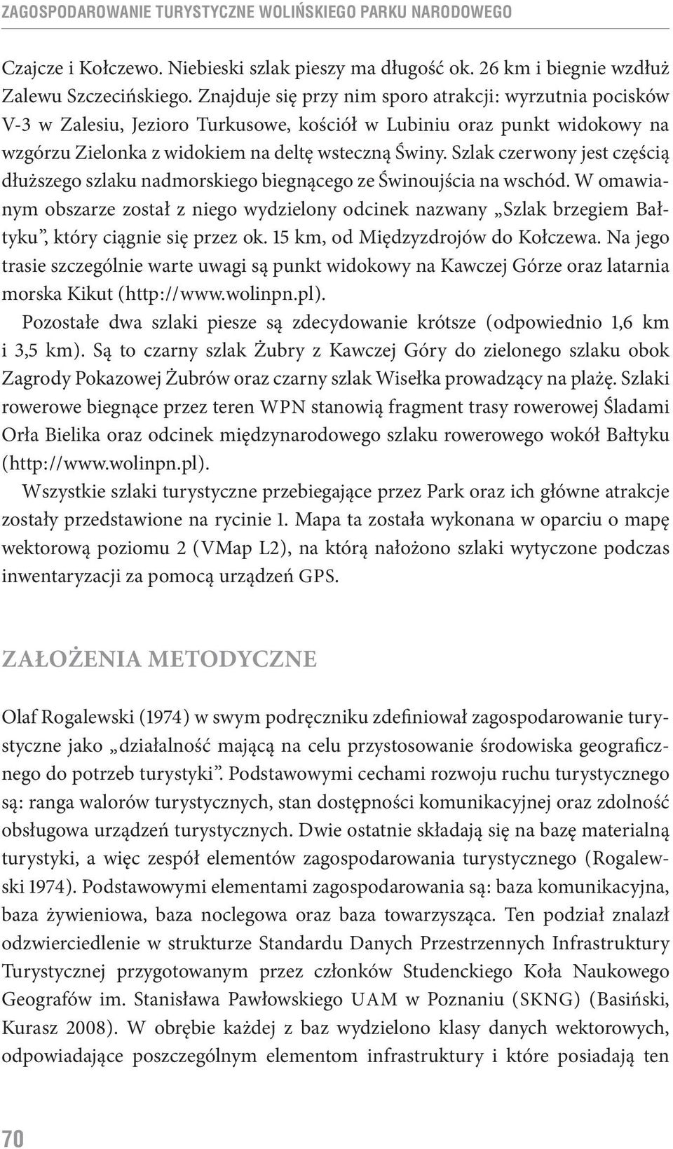 Szlak czerwony jest częścią dłuższego szlaku nadmorskiego biegnącego ze Świnoujścia na wschód.