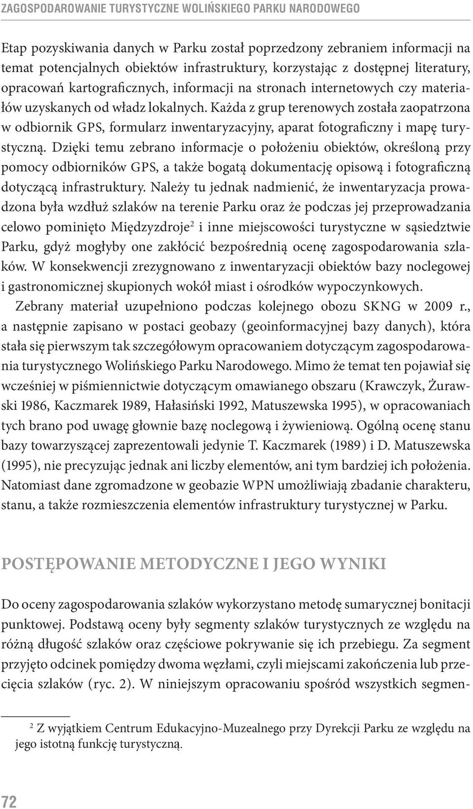 Każda z grup terenowych została zaopatrzona w odbiornik G P S, formularz inwentaryzacyjny, aparat fotograficzny i mapę turystyczną.