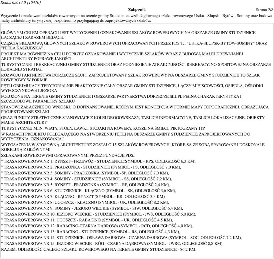 PROJEKT MA RÓWNIEŻ NA CELU POPRZEZ OZNAKOWANIE I WYTYCZNIE SZLAKÓW WRAZ Z BUDOWĄ MAŁEJ DREWNIANEJ ARCHITEKTURY POPRAWĘ JAKOŚCI TURYSTYCZNEJ I REKREACYJNEJ GMINY STUDZIENICE ORAZ PODNIESIENIE