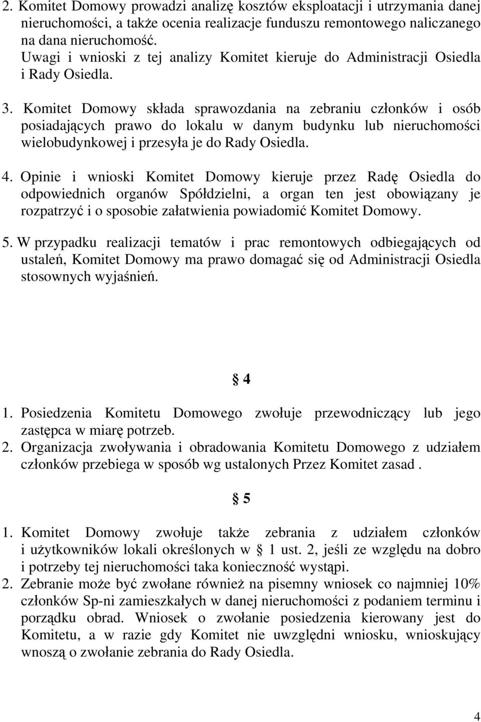 Komitet Domowy składa sprawozdania na zebraniu członków i osób posiadających prawo do lokalu w danym budynku lub nieruchomości wielobudynkowej i przesyła je do Rady Osiedla. 4.