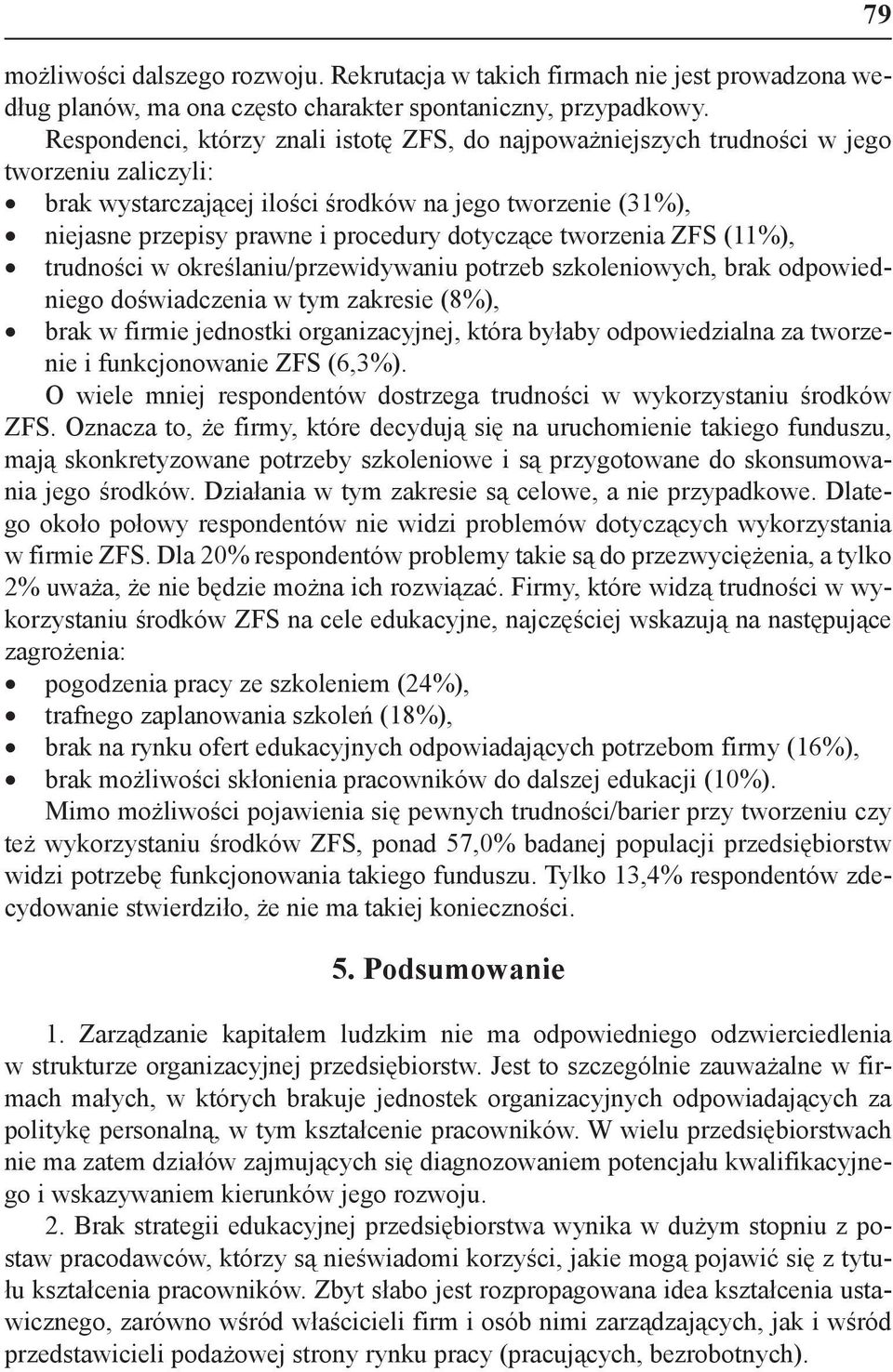 dotyczące tworzenia ZFS (11%), trudności w określaniu/przewidywaniu potrzeb szkoleniowych, brak odpowiedniego doświadczenia w tym zakresie (8%), brak w firmie jednostki organizacyjnej, która byłaby