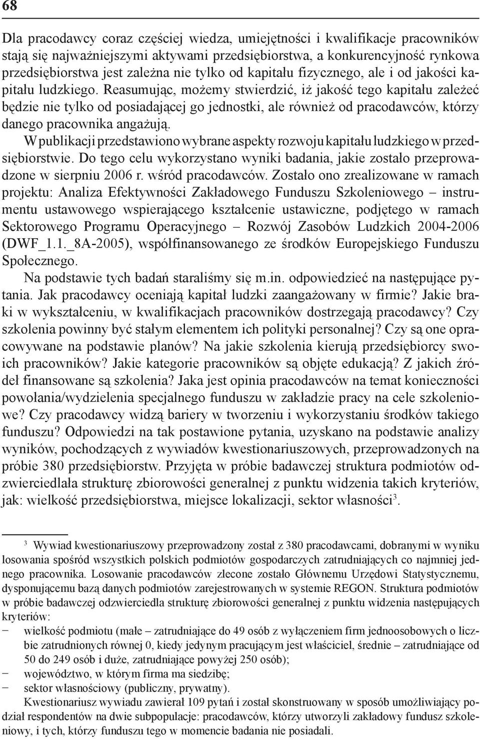 Reasumując, możemy stwierdzić, iż jakość tego kapitału zależeć będzie nie tylko od posiadającej go jednostki, ale również od pracodawców, którzy danego pracownika angażują.