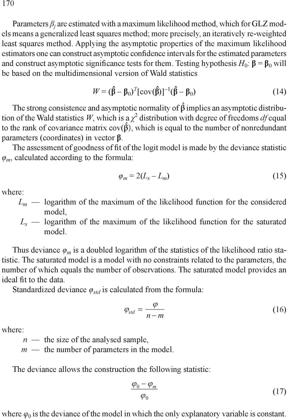 Testng hypothess H 0 : β = β 0 wll be based on the multdmensonal verson of Wald statstcs W = (βˆ β 0 ) T [cov(βˆ)] 1 (βˆ β 0 ) (14) The strong consstence and asymptotc normalty of βˆ mples an