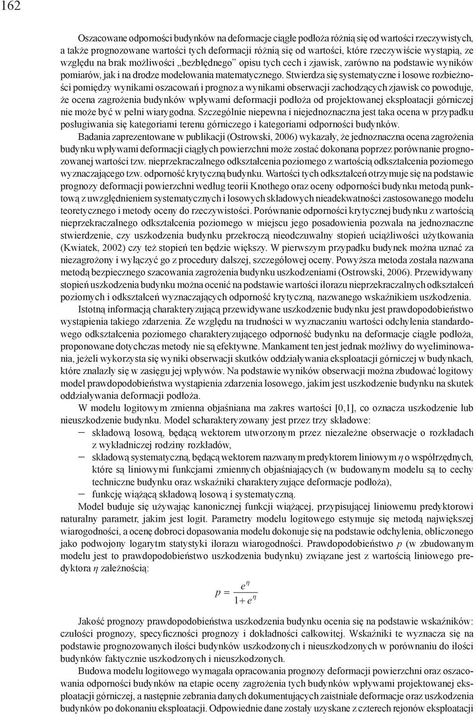 Stwerdza sę systematyczne losowe rozbeżnośc pomędzy wynkam oszacowań prognoz a wynkam obserwacj zachodzących zjawsk co powoduje, że ocena zagrożena budynków wpływam deformacj podłoża od projektowanej