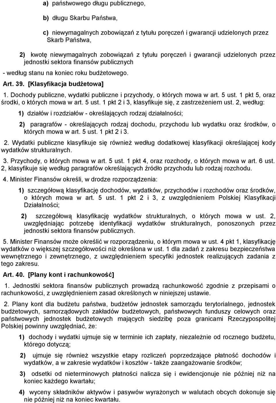 Dochody publiczne, wydatki publiczne i przychody, o których mowa w art. 5 ust. 1 pkt 5, oraz środki, o których mowa w art. 5 ust. 1 pkt 2 i 3, klasyfikuje się, z zastrzeżeniem ust.