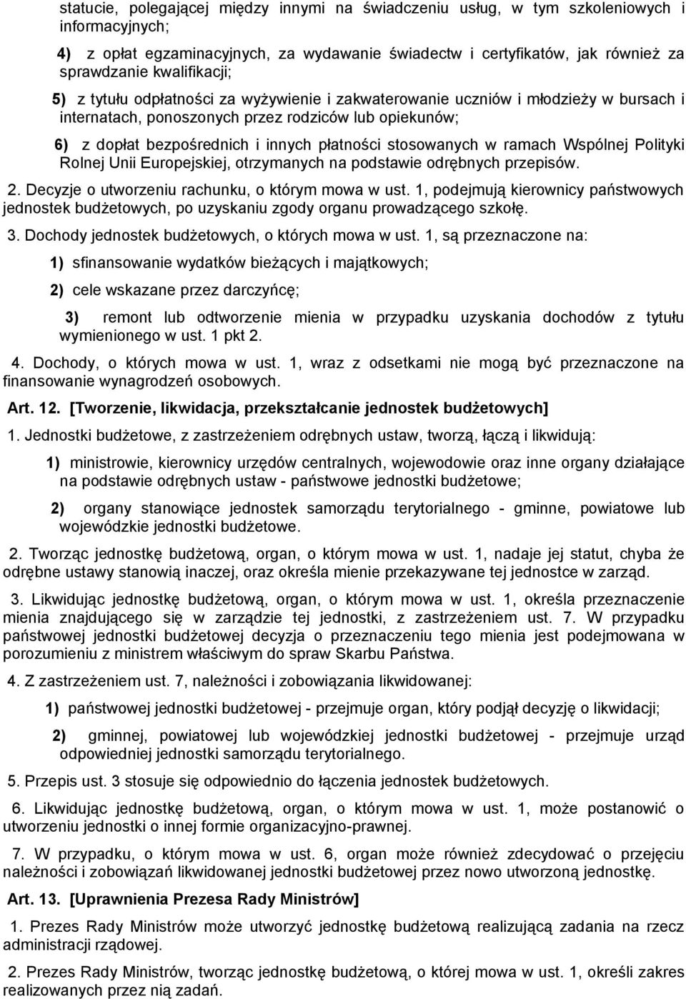 płatności stosowanych w ramach Wspólnej Polityki Rolnej Unii Europejskiej, otrzymanych na podstawie odrębnych przepisów. 2. Decyzje o utworzeniu rachunku, o którym mowa w ust.