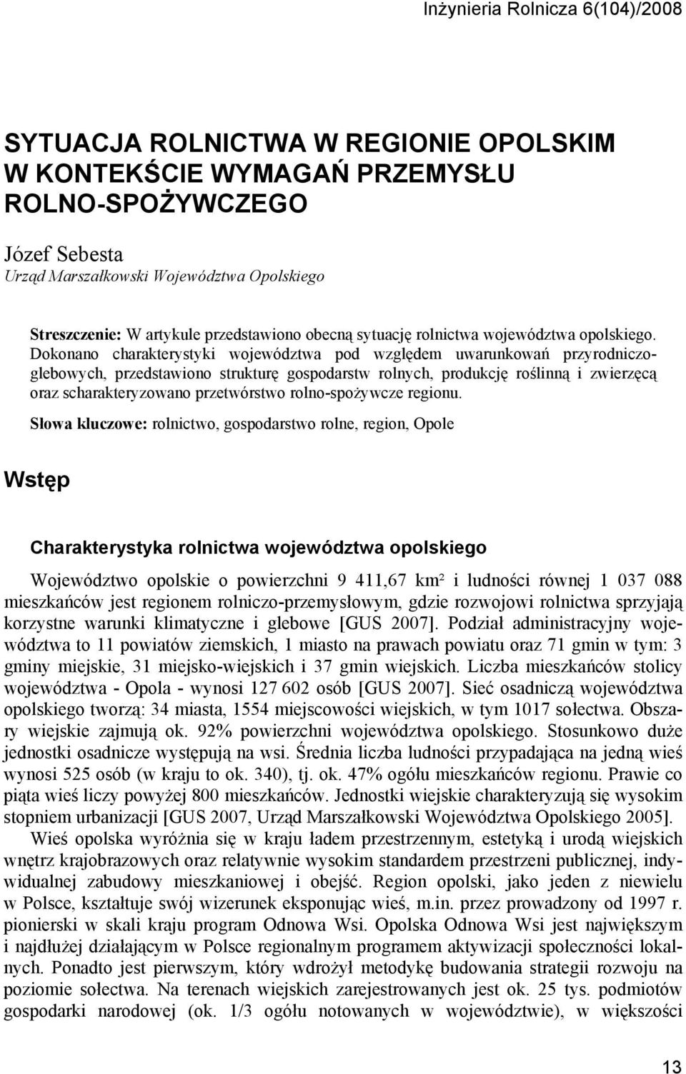 Dokonano charakterystyki województwa pod względem uwarunkowań przyrodniczoglebowych, przedstawiono strukturę gospodarstw rolnych, produkcję roślinną i zwierzęcą oraz scharakteryzowano przetwórstwo