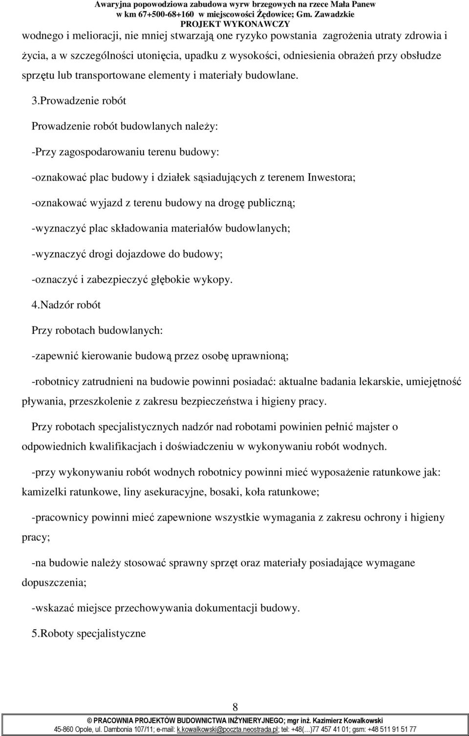 Prowadzenie robót Prowadzenie robót budowlanych naleŝy: -Przy zagospodarowaniu terenu budowy: -oznakować plac budowy i działek sąsiadujących z terenem Inwestora; -oznakować wyjazd z terenu budowy na