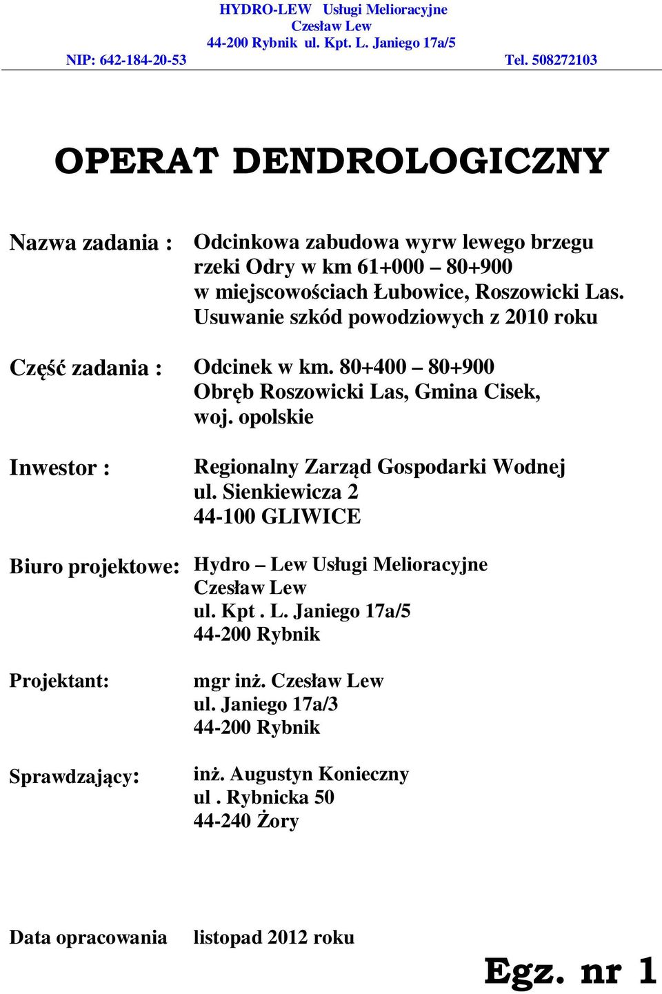 Usuwanie szkód powodziowych z 2010 roku Część zadania : Odcinek w km. 80+400 80+900 Obręb Roszowicki Las, Gmina Cisek, woj. opolskie Inwestor : Regionalny Zarząd Gospodarki Wodnej ul.