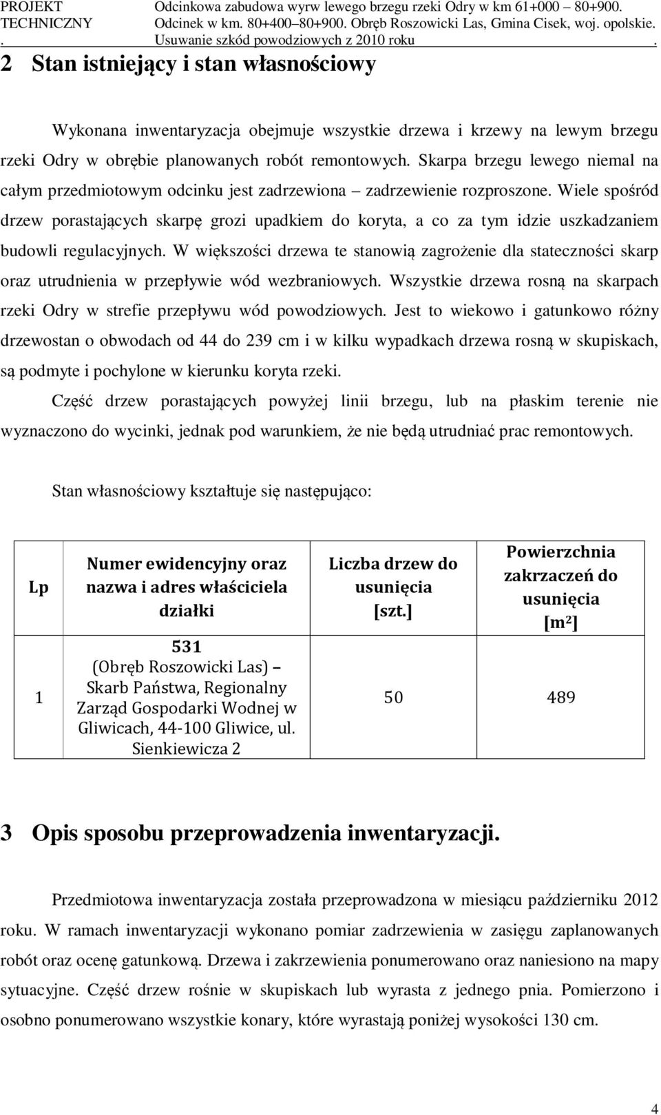 2 Stan istniejący i stan własnościowy Wykonana inwentaryzacja obejmuje wszystkie drzewa i krzewy na lewym brzegu rzeki Odry w obrębie planowanych robót remontowych.