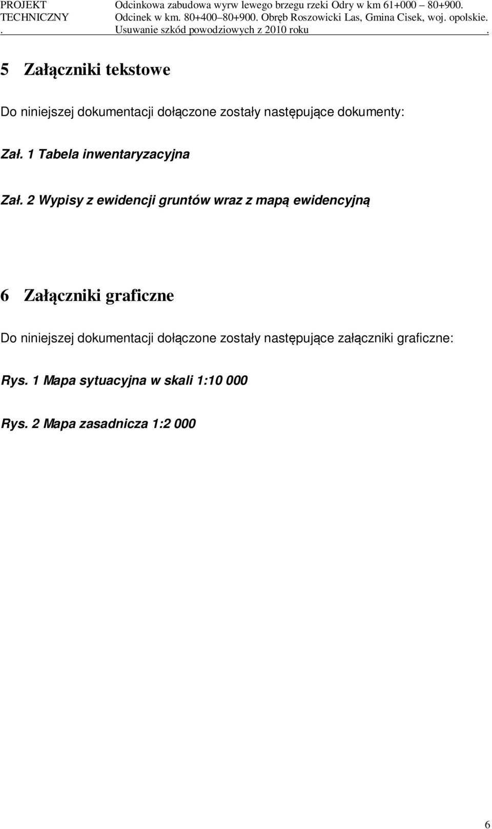 5 Załączniki tekstowe Do niniejszej dokumentacji dołączone zostały następujące dokumenty: Zał. 1 Tabela inwentaryzacyjna Zał.