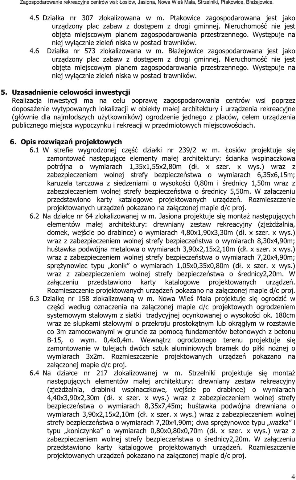 Błażejowice zagospodarowana jest jako urządzony plac zabaw z dostępem z drogi gminnej. Nieruchomość nie jest objęta miejscowym planem zagospodarowania przestrzennego.