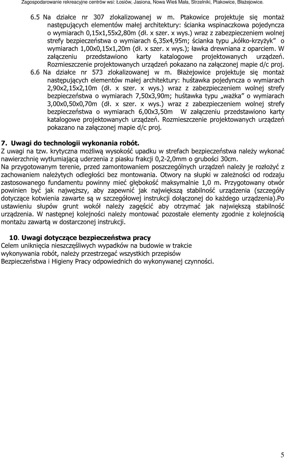 W załączeniu przedstawiono karty katalogowe projektowanych urządzeń. Rozmieszczenie projektowanych urządzeń pokazano na załączonej mapie d/c proj. 6.6 Na działce nr 573 zlokalizowanej w m.