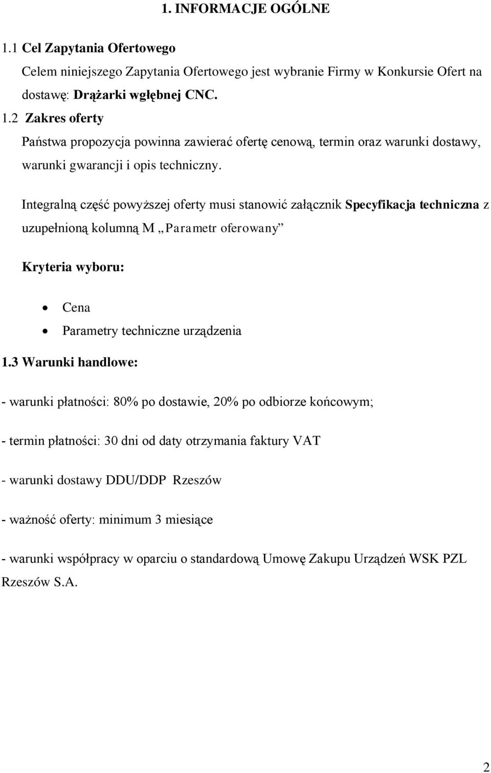 3 Warunki handlowe: - warunki płatności: 80% po dostawie, 20% po odbiorze końcowym; - termin płatności: 30 dni od daty otrzymania faktury VAT - warunki dostawy DDU/DDP Rzeszów - ważność oferty: