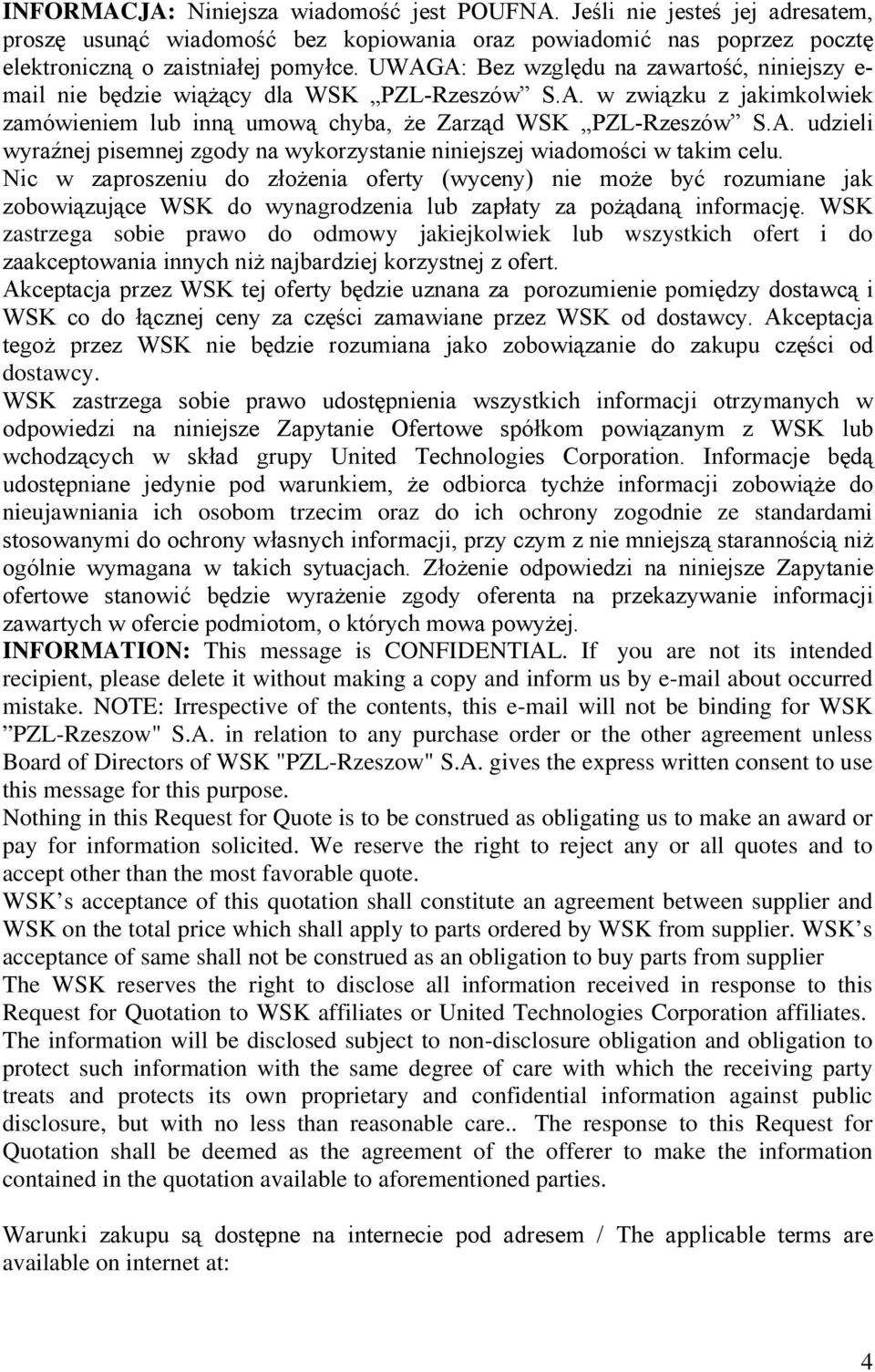 Nic w zaproszeniu do złożenia oferty (wyceny) nie może być rozumiane jak zobowiązujące WSK do wynagrodzenia lub zapłaty za pożądaną informację.