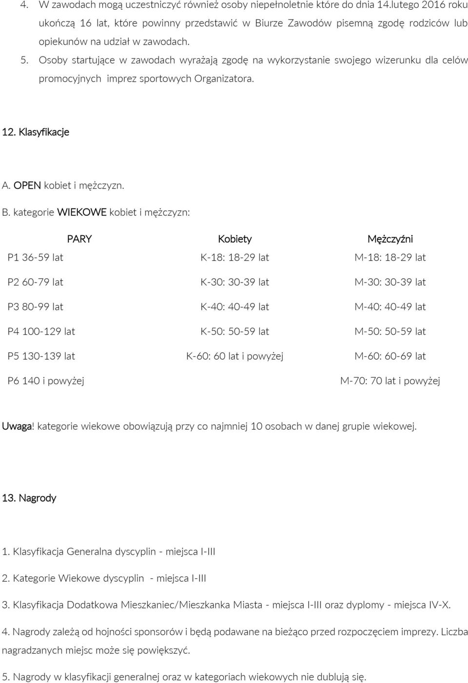 Osoby startujące w zawodach wyrażają zgodę na wykorzystanie swojego wizerunku dla celów promocyjnych imprez sportowych Organizatora. 12. Klasyfikacje A. OPEN kobiet i mężczyzn. B.